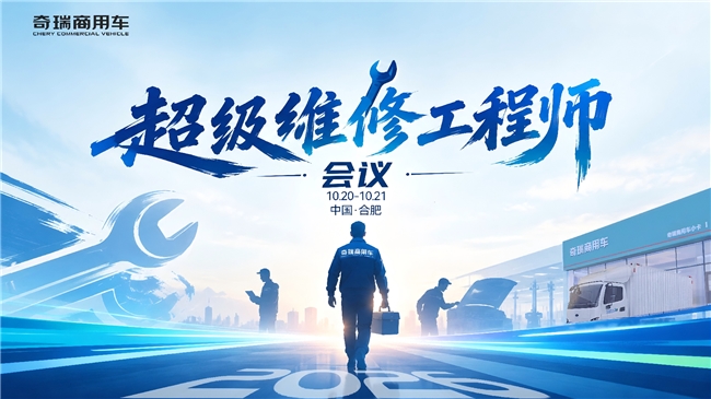 以匠心致初心 以关怀聚力量 ——奇瑞商用车“超级维修工程师计划”会议在合肥圆满举行